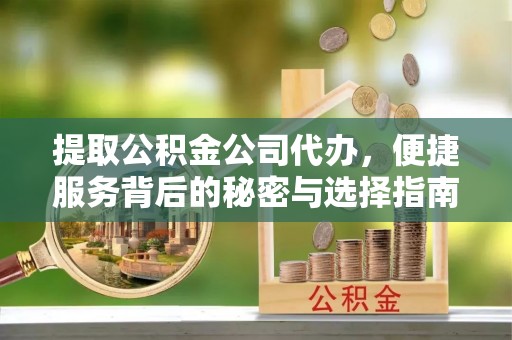 千山提取公积金公司代办，便捷服务背后的秘密与选择指南
