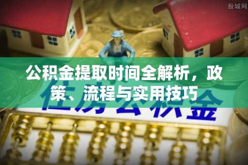 千山公积金提取时间全解析，政策、流程与实用技巧