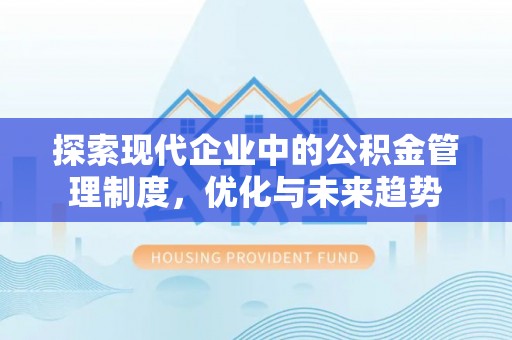 千山探索现代企业中的公积金管理制度，优化与未来趋势