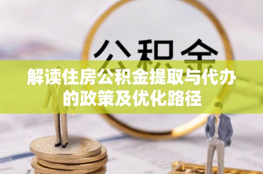 千山解读住房公积金提取与代办的政策及优化路径
