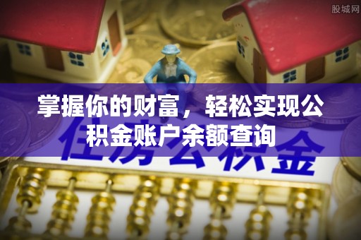 千山掌握你的财富，轻松实现公积金账户余额查询