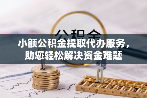 千山小额公积金提取代办服务，助您轻松解决资金难题