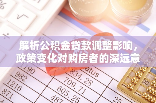 千山解析公积金贷款调整影响，政策变化对购房者的深远意义