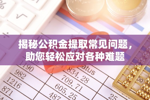 千山揭秘公积金提取常见问题，助您轻松应对各种难题