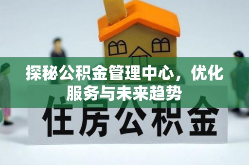 千山探秘公积金管理中心，优化服务与未来趋势