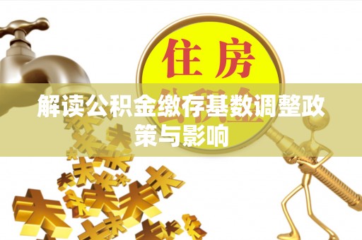 千山解读公积金缴存基数调整政策与影响