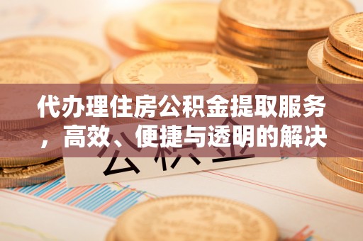 千山代办理住房公积金提取服务，高效、便捷与透明的解决方案