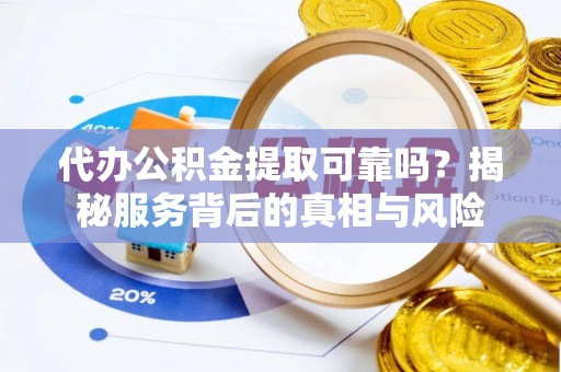 千山代办公积金提取可靠吗？揭秘服务背后的真相与风险