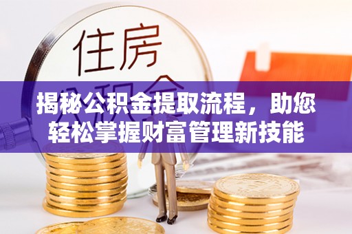千山揭秘公积金提取流程，助您轻松掌握财富管理新技能
