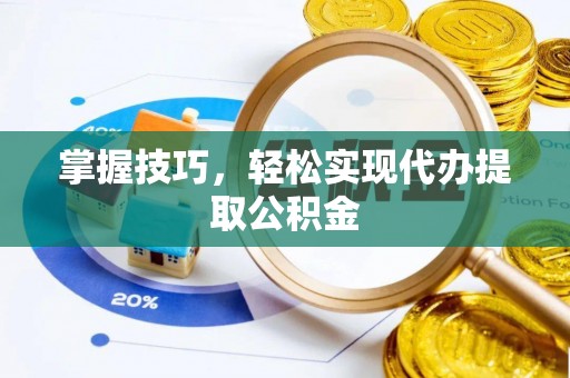 千山掌握技巧，轻松实现代办提取公积金