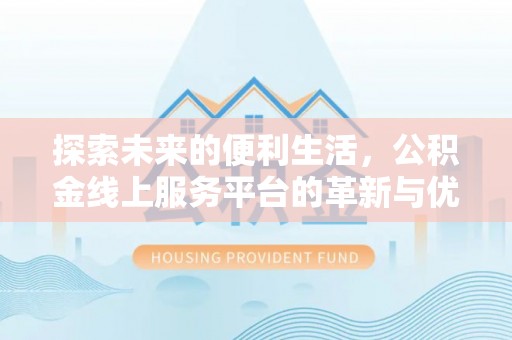 千山探索未来的便利生活，公积金线上服务平台的革新与优势