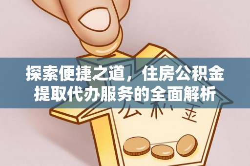 千山探索便捷之道，住房公积金提取代办服务的全面解析