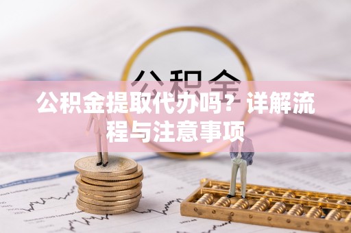 千山公积金提取代办吗？详解流程与注意事项