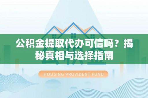 千山公积金提取代办可信吗？揭秘真相与选择指南
