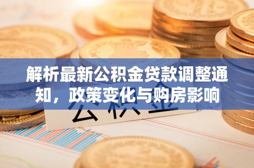 千山解析最新公积金贷款调整通知，政策变化与购房影响