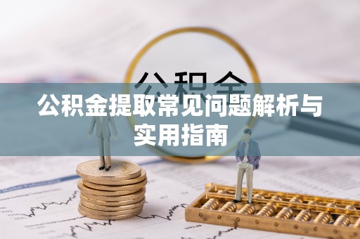千山公积金提取常见问题解析与实用指南