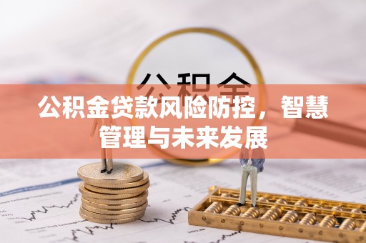 千山公积金贷款风险防控，智慧管理与未来发展