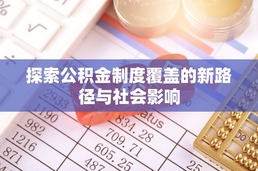 千山探索公积金制度覆盖的新路径与社会影响