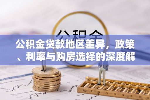 千山公积金贷款地区差异，政策、利率与购房选择的深度解析
