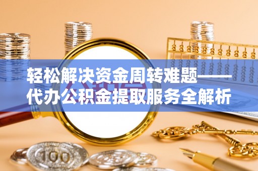 千山轻松解决资金周转难题——代办公积金提取服务全解析