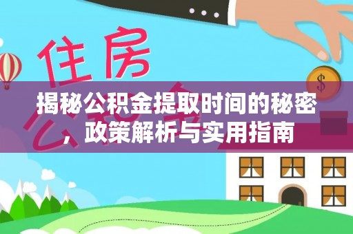 千山揭秘公积金提取时间的秘密，政策解析与实用指南