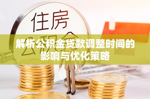 千山解析公积金贷款调整时间的影响与优化策略