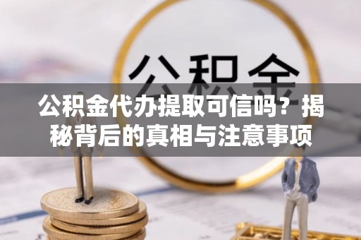 千山公积金代办提取可信吗？揭秘背后的真相与注意事项