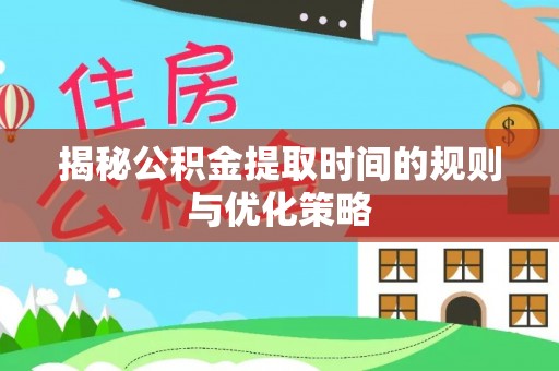 千山揭秘公积金提取时间的规则与优化策略