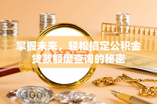 千山掌握未来，轻松搞定公积金贷款额度查询的秘密