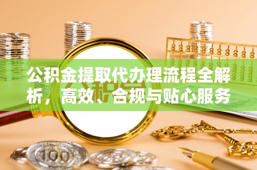 千山公积金提取代办理流程全解析，高效、合规与贴心服务