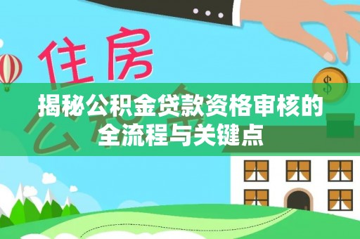 千山揭秘公积金贷款资格审核的全流程与关键点