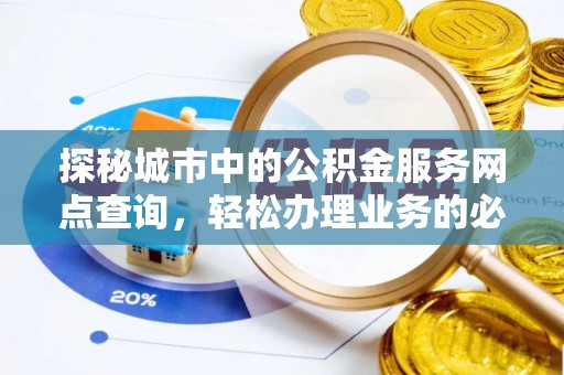千山探秘城市中的公积金服务网点查询，轻松办理业务的必备指南