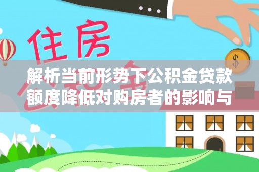 千山解析当前形势下公积金贷款额度降低对购房者的影响与应对策略