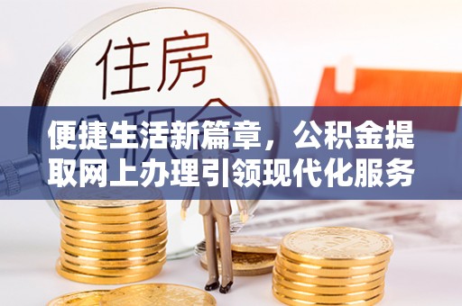 千山便捷生活新篇章，公积金提取网上办理引领现代化服务