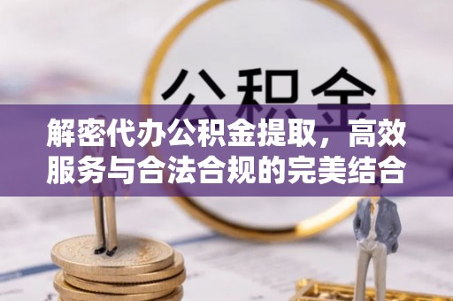 千山解密代办公积金提取，高效服务与合法合规的完美结合