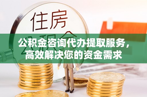 千山公积金咨询代办提取服务，高效解决您的资金需求
