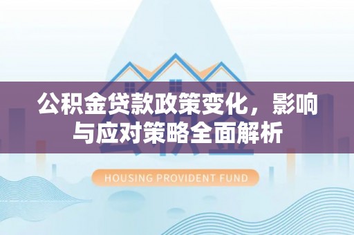 千山公积金贷款政策变化，影响与应对策略全面解析