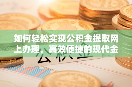 千山如何轻松实现公积金提取网上办理，高效便捷的现代金融服务