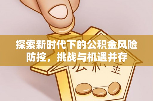千山探索新时代下的公积金风险防控，挑战与机遇并存