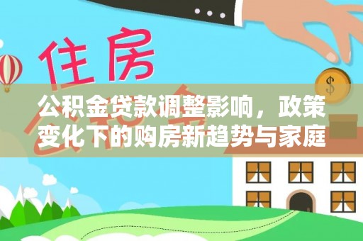 千山公积金贷款调整影响，政策变化下的购房新趋势与家庭财务规划