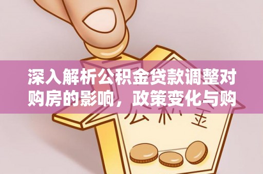 千山深入解析公积金贷款调整对购房的影响，政策变化与购房者选择