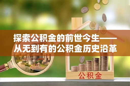 千山探索公积金的前世今生——从无到有的公积金历史沿革