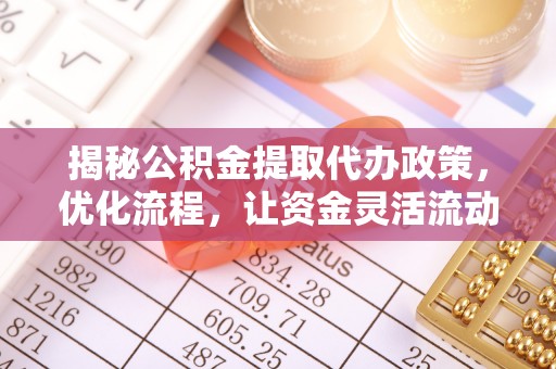 千山揭秘公积金提取代办政策，优化流程，让资金灵活流动