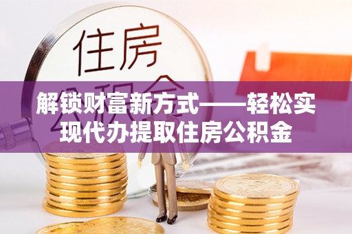 千山解锁财富新方式——轻松实现代办提取住房公积金