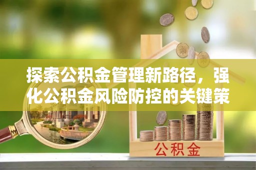 千山探索公积金管理新路径，强化公积金风险防控的关键策略