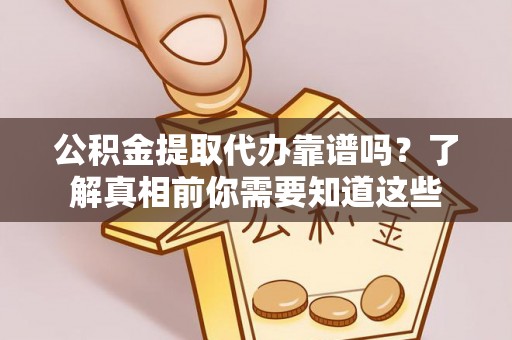 千山公积金提取代办靠谱吗？了解真相前你需要知道这些