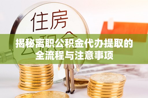千山揭秘离职公积金代办提取的全流程与注意事项