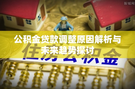 千山公积金贷款调整原因解析与未来趋势探讨