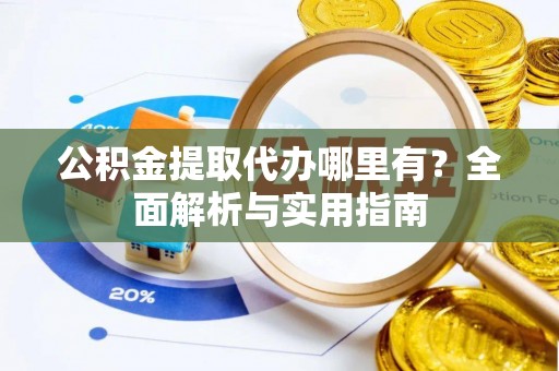 千山公积金提取代办哪里有？全面解析与实用指南