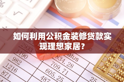 千山如何利用公积金装修贷款实现理想家居？